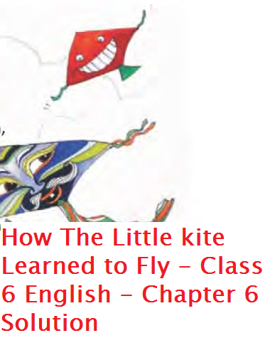 How The Little kite Learned to Fly - Class 6 English - Chapter 6 Solution